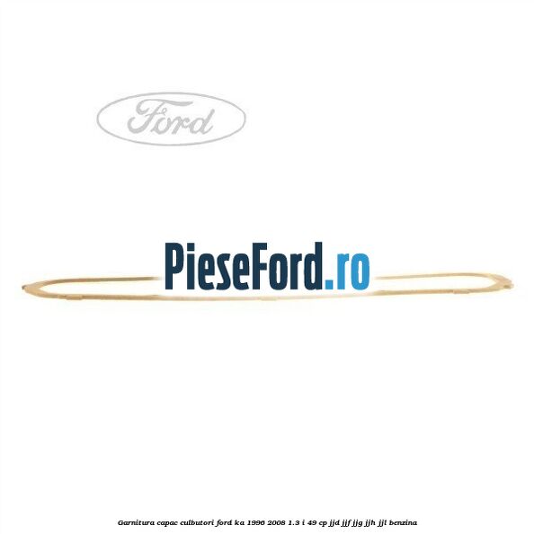 Garnitura capac culbutori Ford Ka 1996-2008 1.3 i 49 cp JJD, JJF, JJG, JJH, JJL benzina
