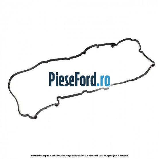 Garnitura capac culbutori Ford Kuga 2013-2016 1.6 EcoBoost 150 cp JQMA, JQMB benzina