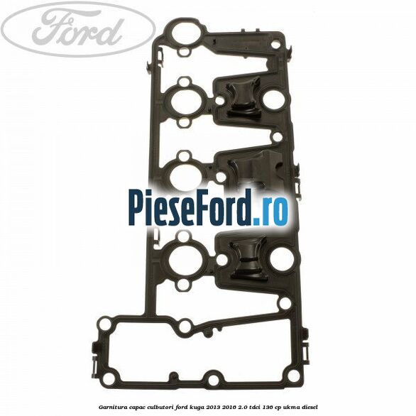 Garnitura capac culbutori Ford Kuga 2013-2016 2.0 TDCi 136 cp Garnitura capac culbutori Ford Kuga 2013-2016 2.0 TDCi 136 cp UKMA diesel