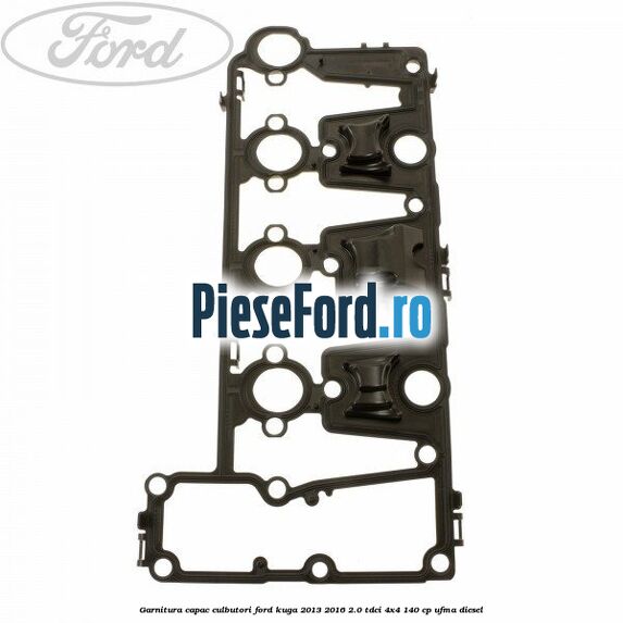 Garnitura capac culbutori Ford Kuga 2013-2016 2.0 TDCi 4x4 140 cp UFMA diesel