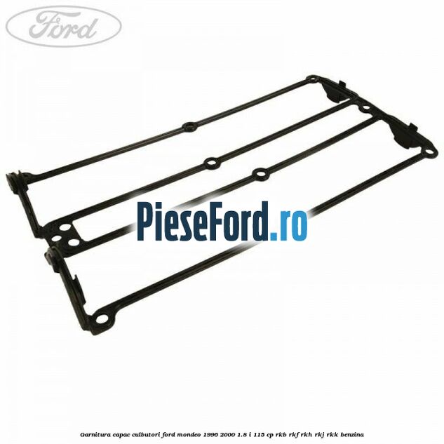 Garnitura capac culbutori Ford Mondeo 1996-2000 1.8 i 115 cp RKB, RKF, RKH, RKJ, RKK benzina