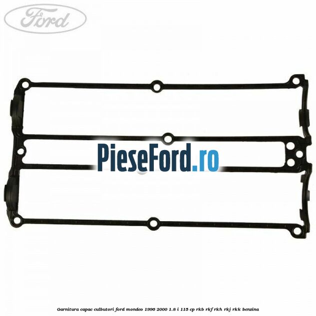 Garnitura capac culbutori Ford Mondeo 1996-2000 1.8 i 115 cp RKB, RKF, RKH, RKJ, RKK benzina