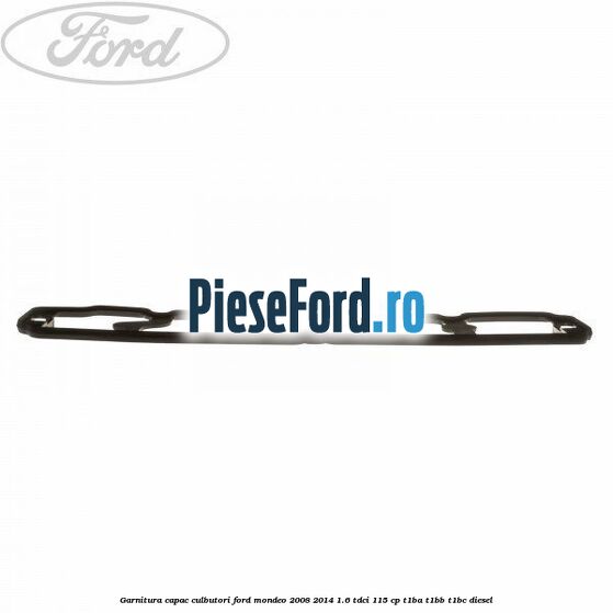 Garnitura capac culbutori Ford Mondeo 2008-2014 1.6 TDCi 115 cp T1BA, T1BB, T1BC diesel