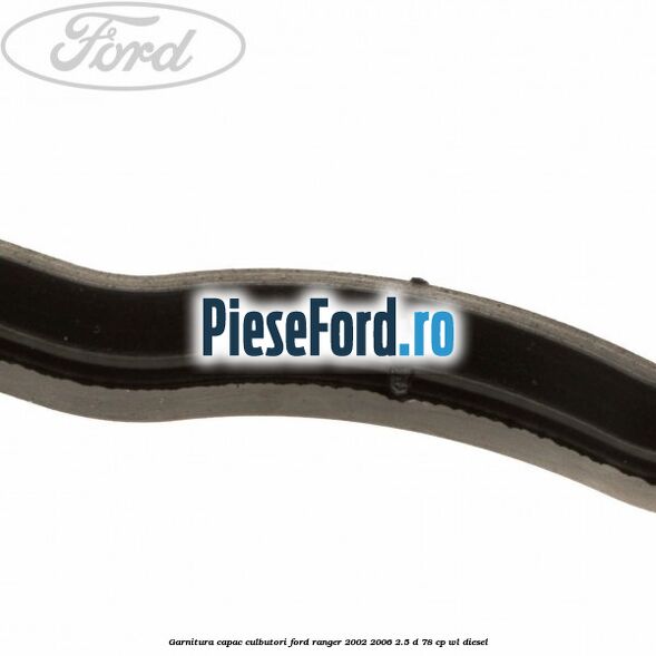 Garnitura capac culbutori Ford Ranger 2002-2006 2.5 D 78 cp Garnitura capac culbutori Ford Ranger 2002-2006 2.5 D 78 cp WL diesel