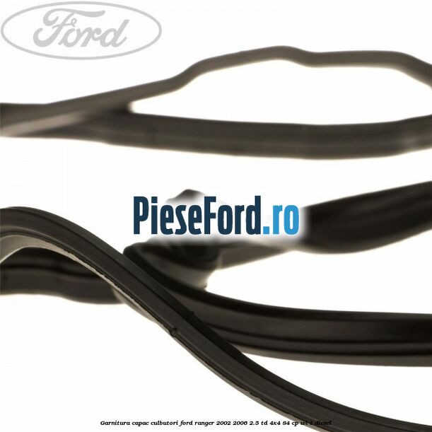 Garnitura capac culbutori Ford Ranger 2002-2006 2.5 TD 4x4 84 cp WL-T diesel