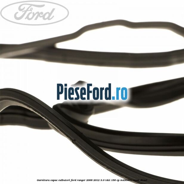Garnitura capac culbutori Ford Ranger 2006-2012 3.0 TDCi 156 cp MD30DITC, WEAT diesel