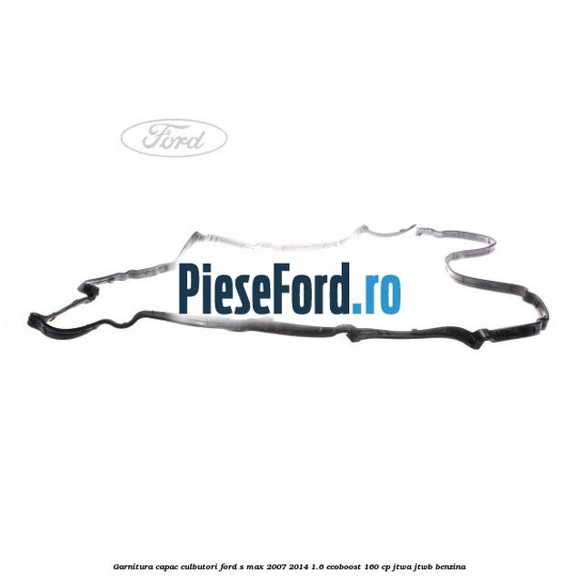 Garnitura capac culbutori Ford S-Max 2007-2014 1.6 EcoBoost 160 cp JTWA, JTWB benzina