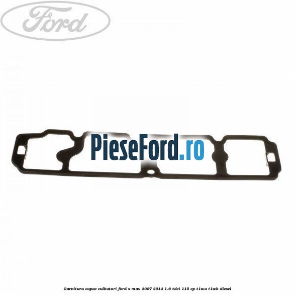 Garnitura capac culbutori Ford S-Max 2007-2014 1.6 TDCi 115 cp T1WA, T1WB diesel