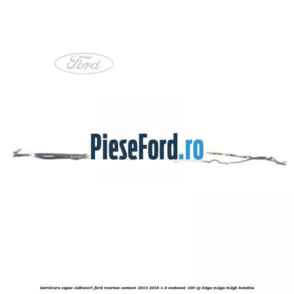 Garnitura capac culbutori Ford Tourneo Connect 2013-2018 1.0 EcoBoost 100 cp B3GA, M2GA, M2GB benzina