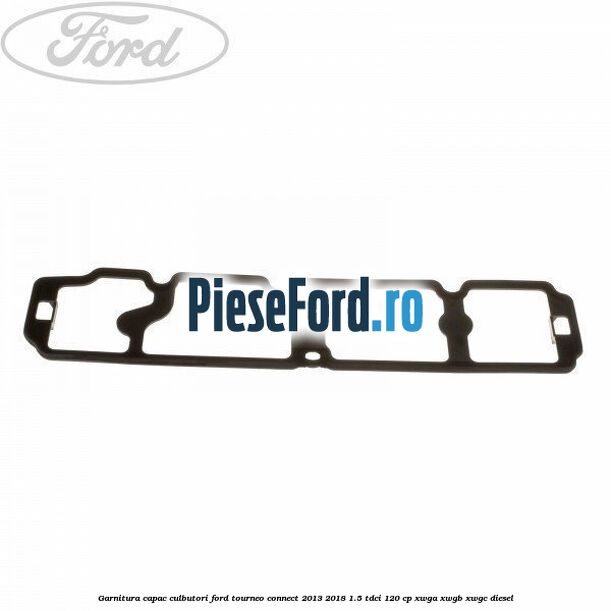 Garnitura capac culbutori Ford Tourneo Connect 2013-2018 1.5 TDCi 120 cp