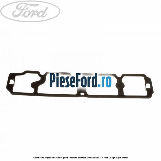 Garnitura capac culbutori Ford Tourneo Connect 2013-2018 1.5 TDCi 75 cp XUGA diesel