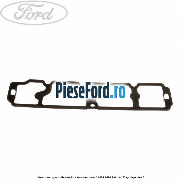 Garnitura capac culbutori Ford Tourneo Connect 2013-2018 1.6 TDCi 75 cp UBGA diesel