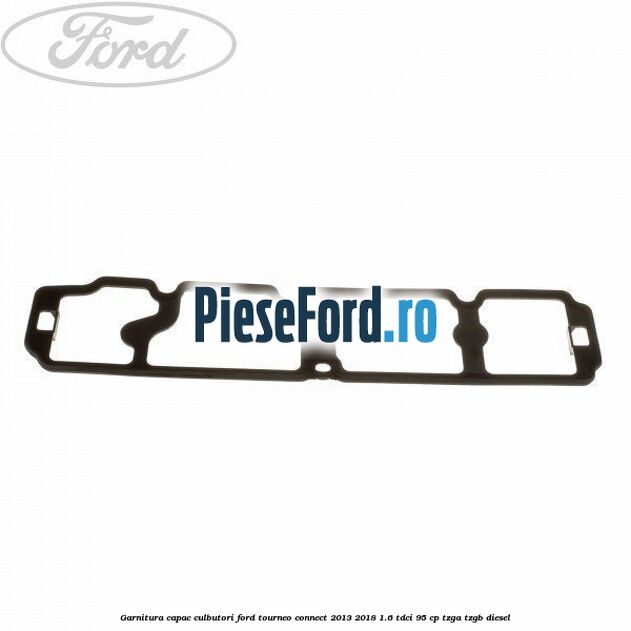 Garnitura capac culbutori Ford Tourneo Connect 2013-2018 1.6 TDCi 95 cp TZGA, TZGB diesel