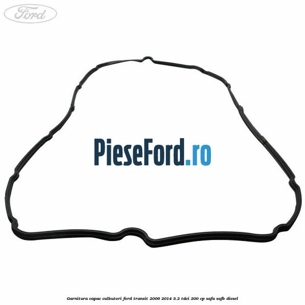 Garnitura capac culbutori Ford Transit 2006-2014 3.2 TDCi 200 cp SAFA, SAFB diesel