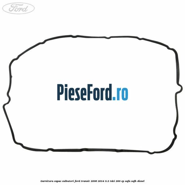 Garnitura capac culbutori Ford Transit 2006-2014 3.2 TDCi 200 cp SAFA, SAFB diesel