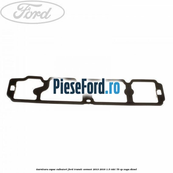 Garnitura capac culbutori Ford Transit Connect 2013-2018 1.5 TDCi 75 cp XUGA diesel