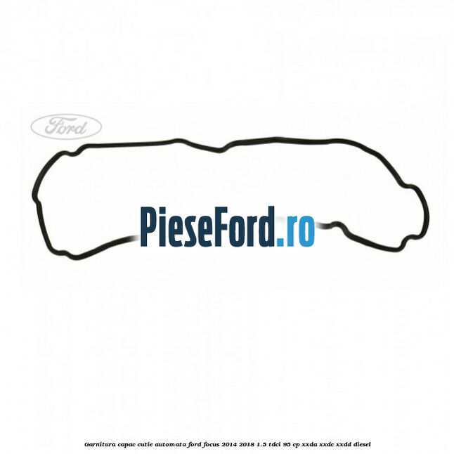 Garnitura capac cutie automata Ford Focus 2014-2018 1.5 TDCi 95 cp XXDA, XXDC, XXDD diesel