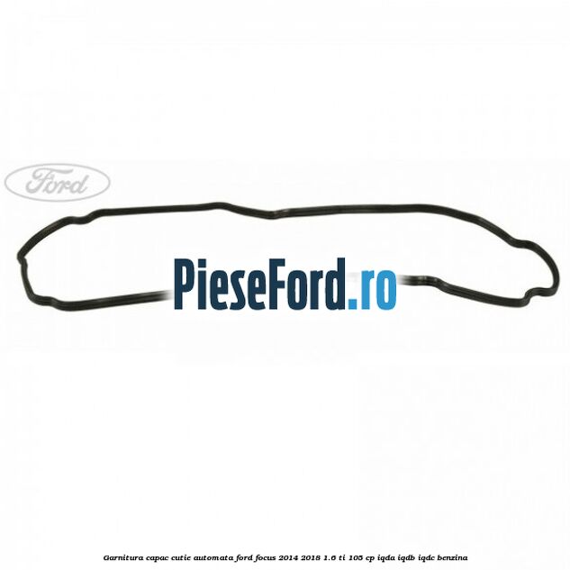 Garnitura capac cutie automata Ford Focus 2014-2018 1.6 Ti 105 cp IQDA, IQDB, IQDC benzina