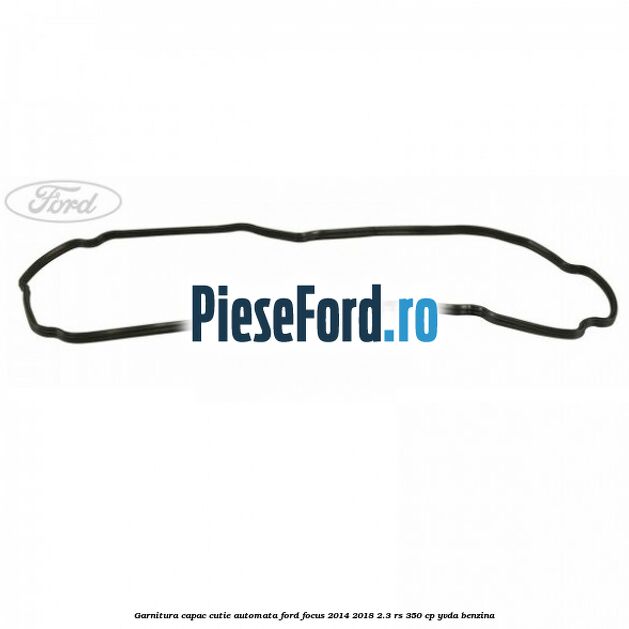 Garnitura capac cutie automata Ford Focus 2014-2018 2.3 RS 350 cp YVDA benzina