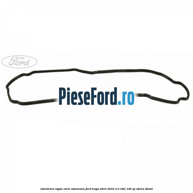 Garnitura capac cutie automata Ford Kuga 2013-2016 2.0 TDCi 136 cp UKMA diesel