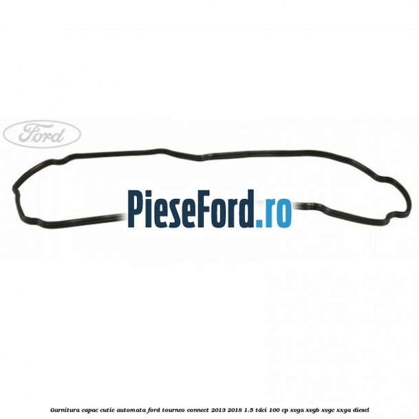 Garnitura capac cutie automata Ford Tourneo Connect 2013-2018 1.5 TDCi 100 cp XVGA, XVGB, XVGC, XXGA diesel