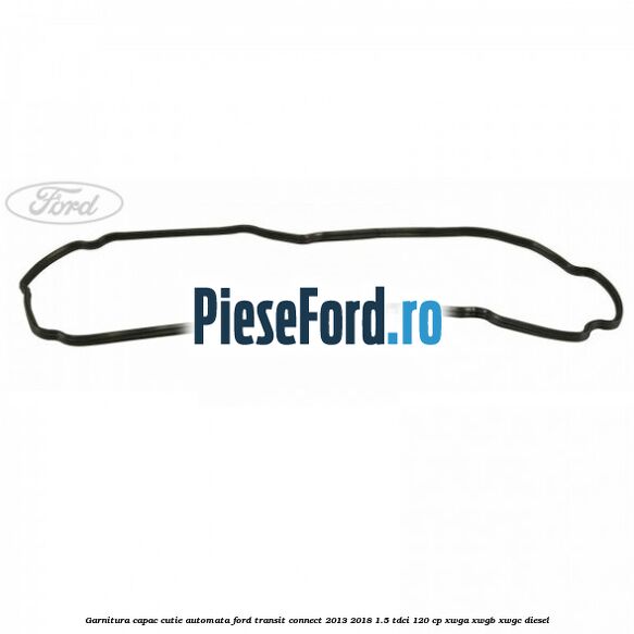 Garnitura capac cutie automata Ford Transit Connect 2013-2018 1.5 TDCi 120 cp XWGA, XWGB, XWGC diesel