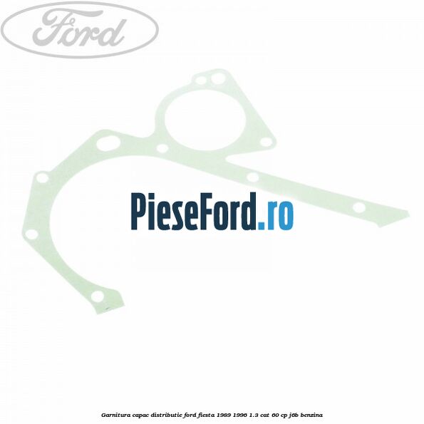Garnitura capac distributie Ford Fiesta 1989-1996 1.3 CAT 60 cp J6B benzina