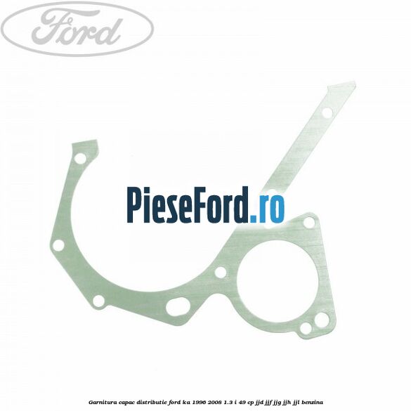 Garnitura capac distributie Ford Ka 1996-2008 1.3 i 49 cp JJD, JJF, JJG, JJH, JJL benzina
