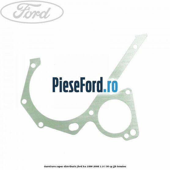 Garnitura capac distributie Ford Ka 1996-2008 1.3 i 50 cp JJB benzina
