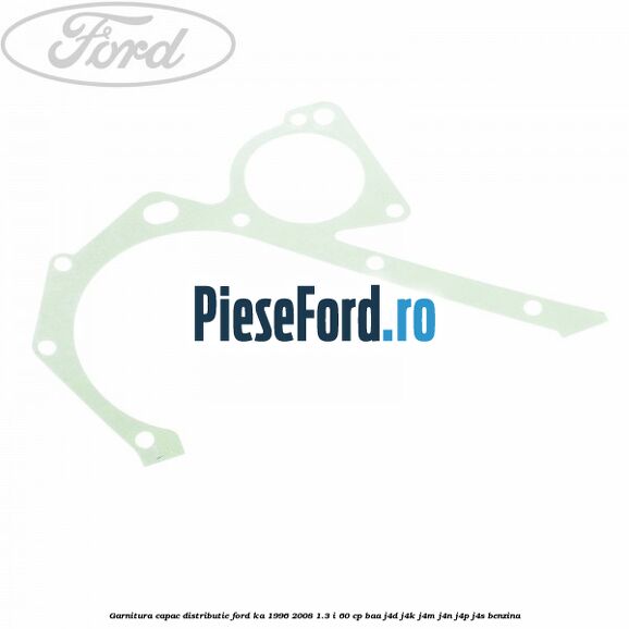 Garnitura capac distributie Ford Ka 1996-2008 1.3 i 60 cp BAA, J4D, J4K, J4M, J4N, J4P, J4S benzina