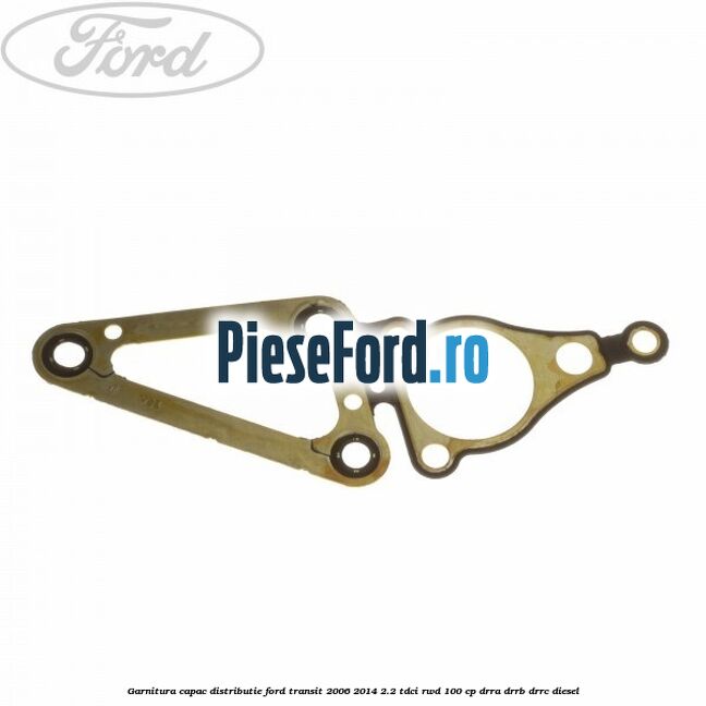 Garnitura capac distributie Ford Transit 2006-2014 2.2 TDCi RWD 100 cp DRRA, DRRB, DRRC diesel