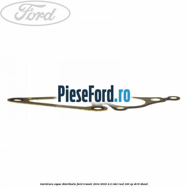 Garnitura capac distributie Ford Transit 2014-2018 2.2 TDCi RWD 100 cp Garnitura capac distributie Ford Transit 2014-2018 2.2 TDCi RWD 100 cp DRR5 diesel