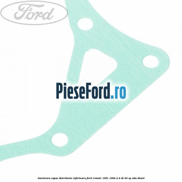 Garnitura capac distributie inferioara Ford Transit 1991-1994 2.5 DI 80 cp 4DA diesel