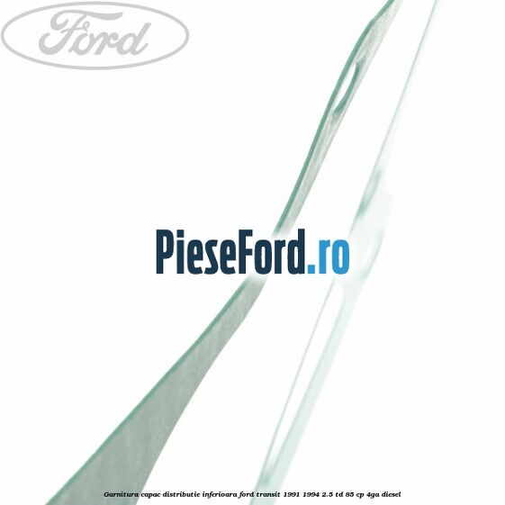 Garnitura capac distributie inferioara Ford Transit 1991-1994 2.5 TD 85 cp 4GA diesel