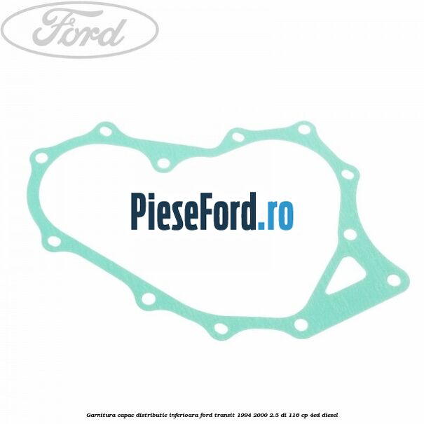 Garnitura capac distributie inferioara Ford Transit 1994-2000 2.5 DI 116 cp 4ED diesel