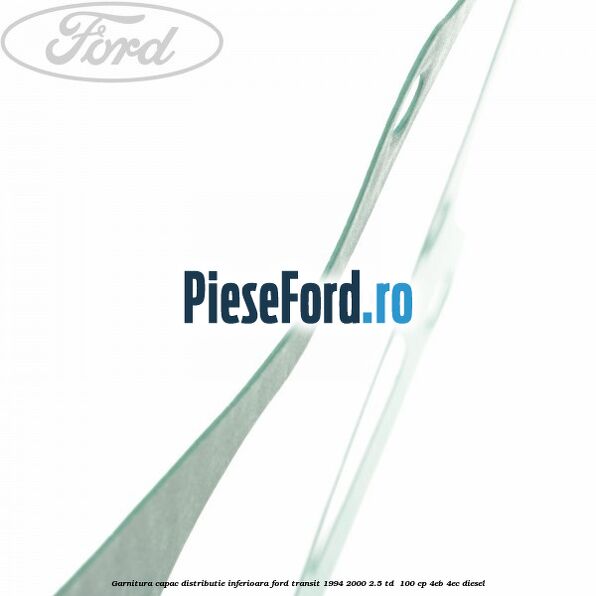 Garnitura capac distributie inferioara Ford Transit 1994-2000 2.5 TD  100 cp 4EB, 4EC diesel