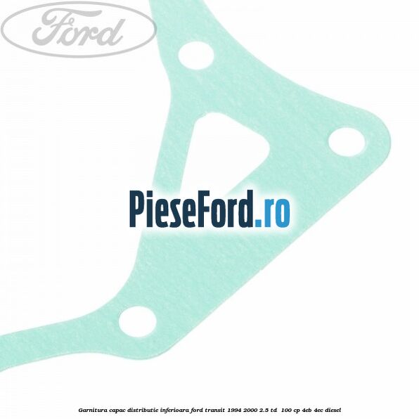 Garnitura capac distributie inferioara Ford Transit 1994-2000 2.5 TD  100 cp 4EB, 4EC diesel