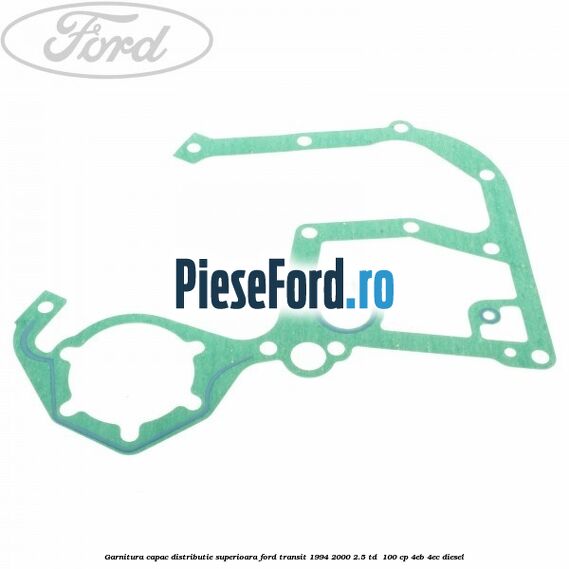 Garnitura capac distributie superioara Ford Transit 1994-2000 2.5 TD  100 cp 4EB, 4EC diesel