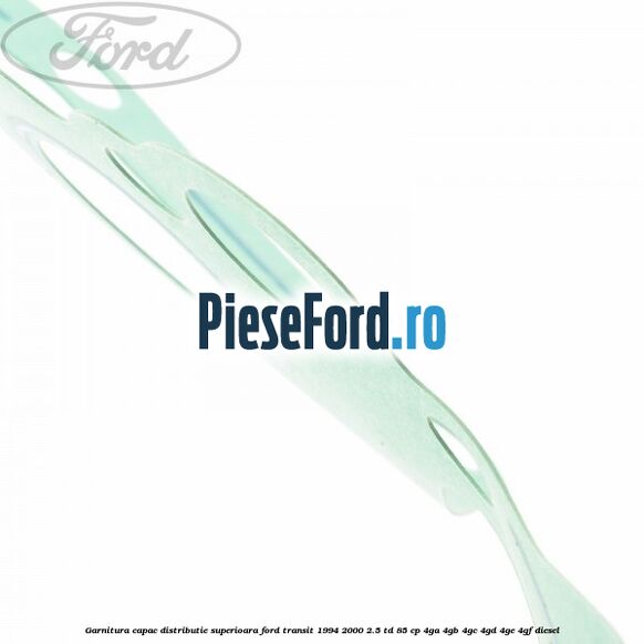 Garnitura capac distributie superioara Ford Transit 1994-2000 2.5 TD 85 cp 4GA, 4GB, 4GC, 4GD, 4GE, 4GF diesel