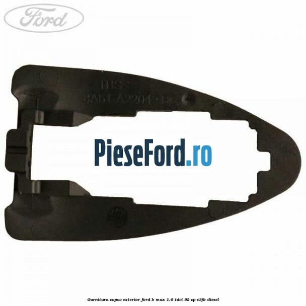 Garnitura capac exterior Ford B-Max 1.6 TDCi 95 cp T3JB diesel