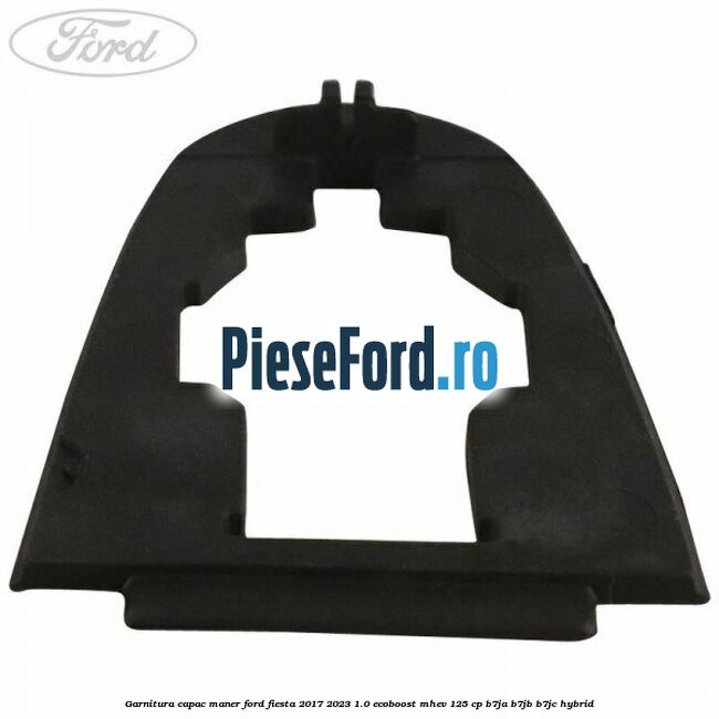 Garnitura capac maner Ford Fiesta 2017-2023 1.0 EcoBoost mHEV 125 cp B7JA, B7JB, B7JC Hybrid