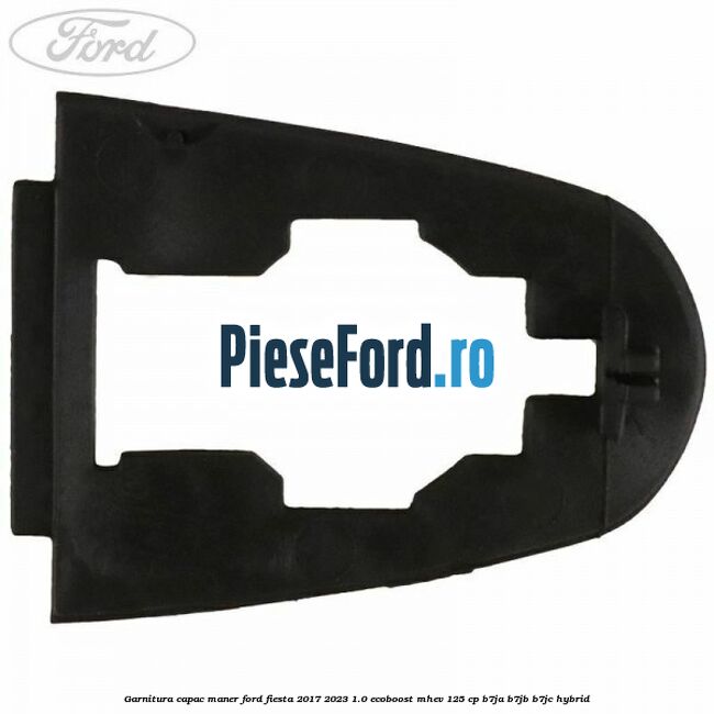Garnitura capac maner Ford Fiesta 2017-2023 1.0 EcoBoost mHEV 125 cp B7JA, B7JB, B7JC Hybrid