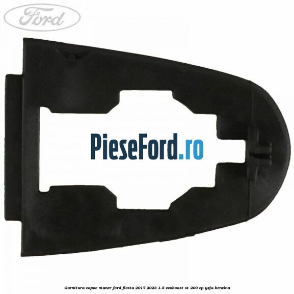 Garnitura capac maner Ford Fiesta 2017-2023 1.5 EcoBoost ST 200 cp YZJA benzina
