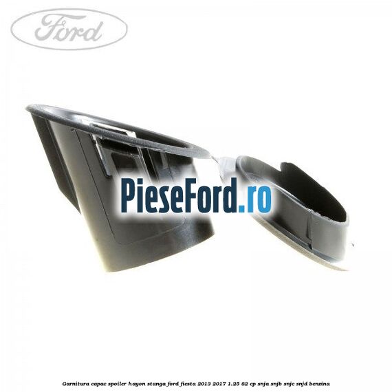 Garnitura capac spoiler hayon stanga Ford Fiesta 2013-2017 1.25 82 cp SNJA, SNJB, SNJC, SNJD benzina