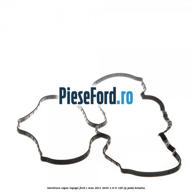 Garnitura capac supape Ford C-Max 2011-2015 1.6 Ti 125 cp PNDA benzina