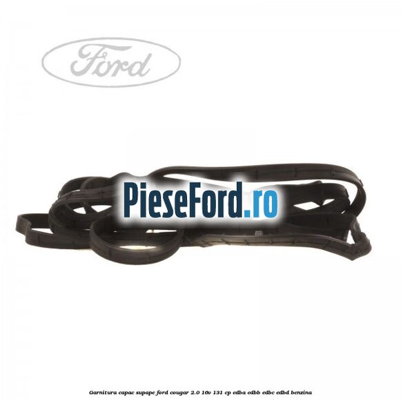 Garnitura capac supape Ford Cougar 2.0 16V 131 cp EDBA, EDBB, EDBC, EDBD benzina