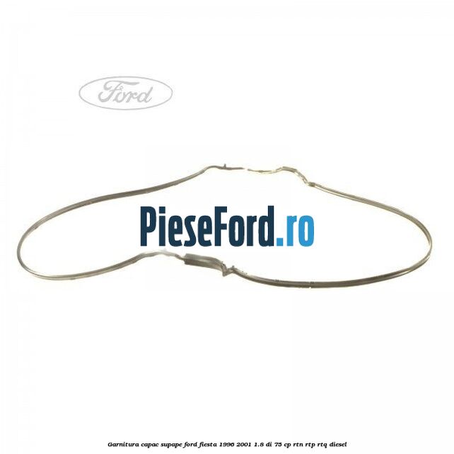 Garnitura capac supape Ford Fiesta 1996-2001 1.8 DI 75 cp Garnitura capac supape Ford Fiesta 1996-2001 1.8 DI 75 cp RTN, RTP, RTQ diesel
