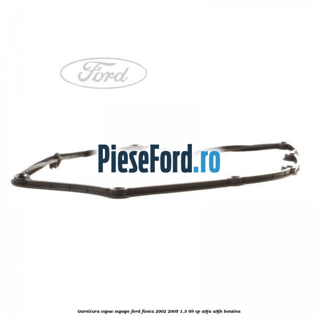Garnitura capac supape Ford Fiesta 2002-2005 1.3 69 cp Garnitura capac supape Ford Fiesta 2002-2005 1.3 69 cp A9JA, A9JB benzina