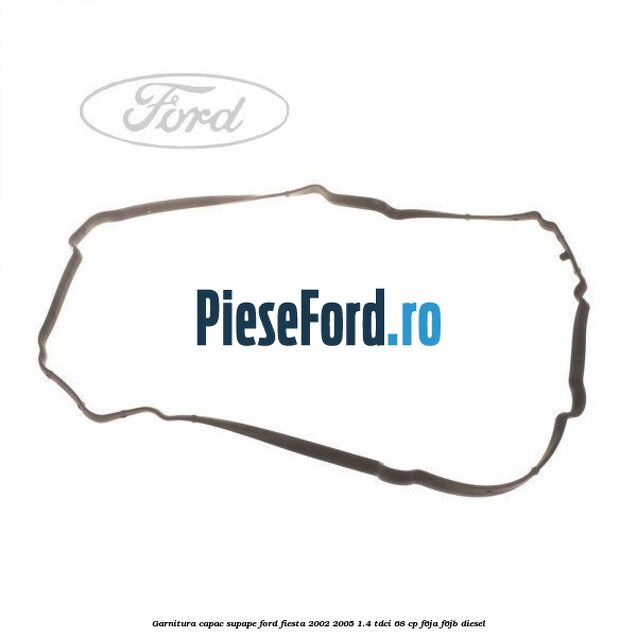 Garnitura capac supape Ford Fiesta 2002-2005 1.4 TDCi 68 cp F6JA, F6JB diesel