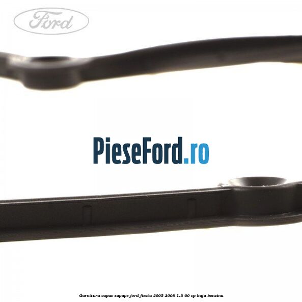 Garnitura capac supape Ford Fiesta 2005-2008 1.3 60 cp BAJA benzina